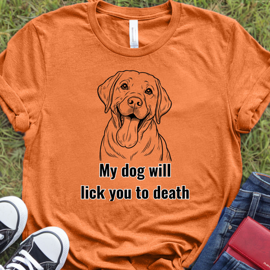 My dog will lick you to death