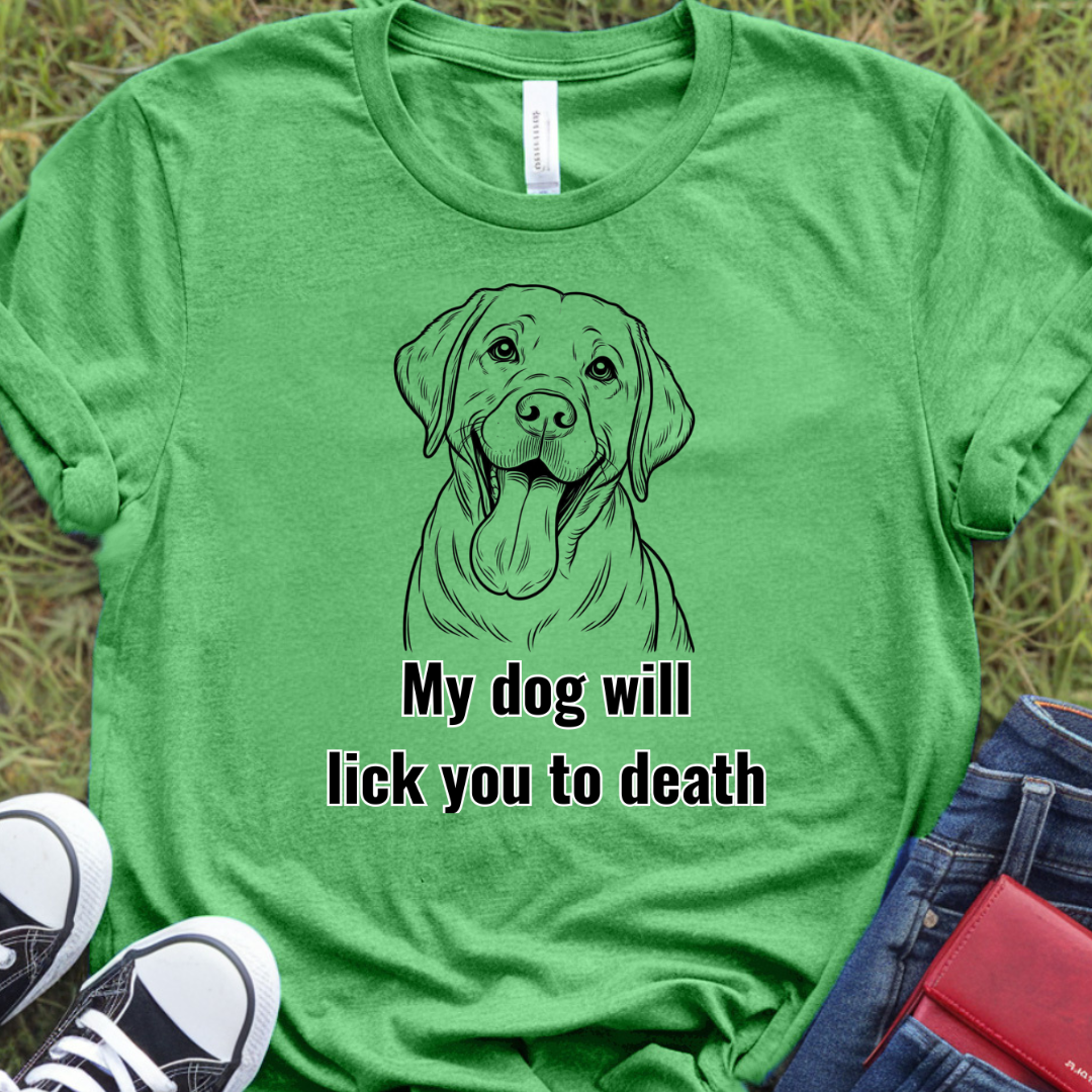 My dog will lick you to death