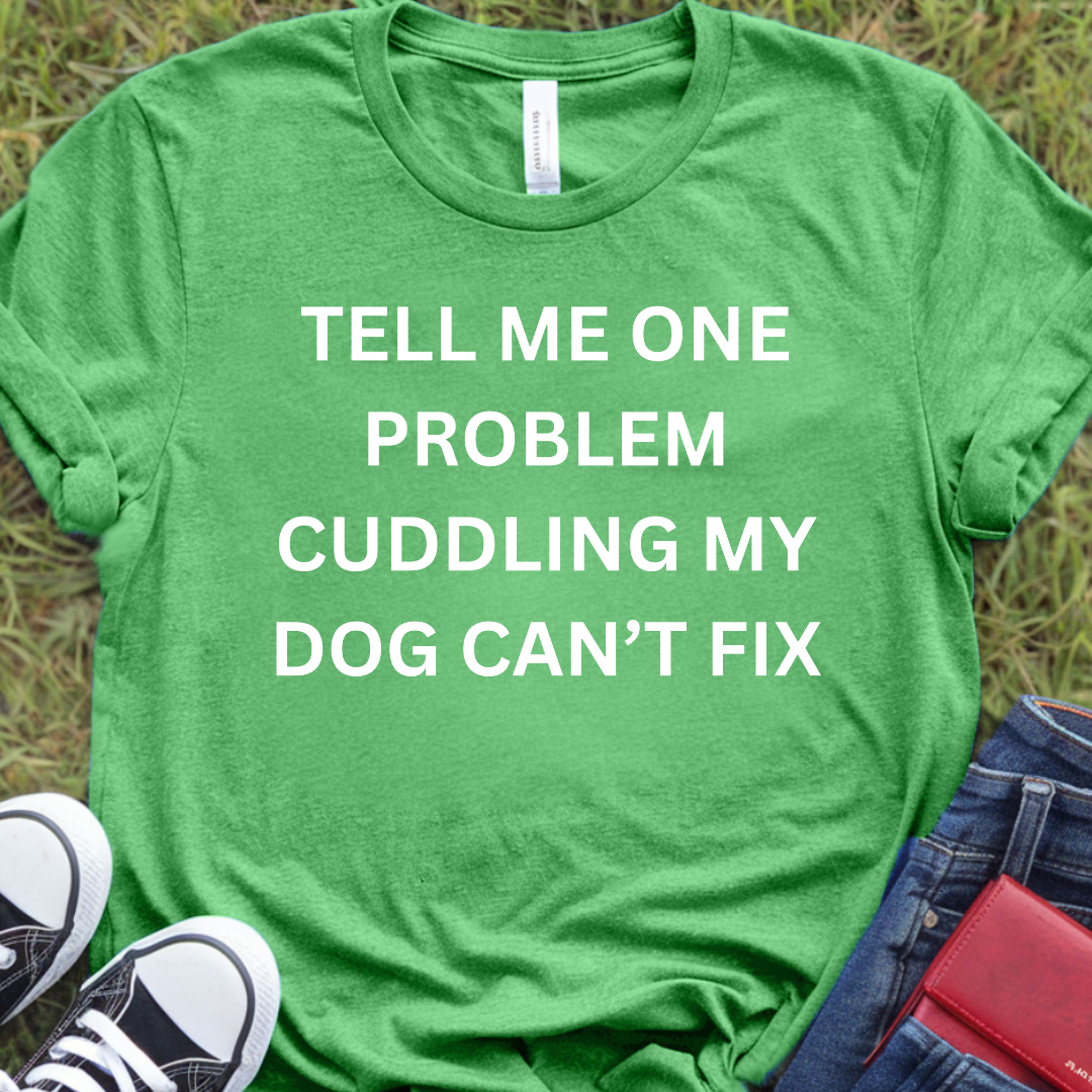 Tell me one problem cuddling my dog can't fix