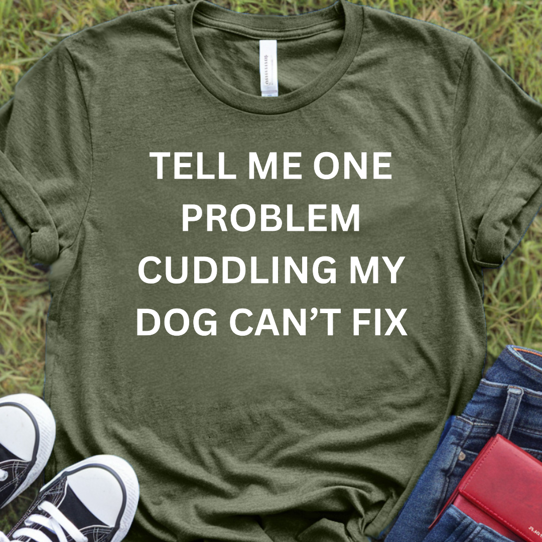 Tell me one problem cuddling my dog can't fix