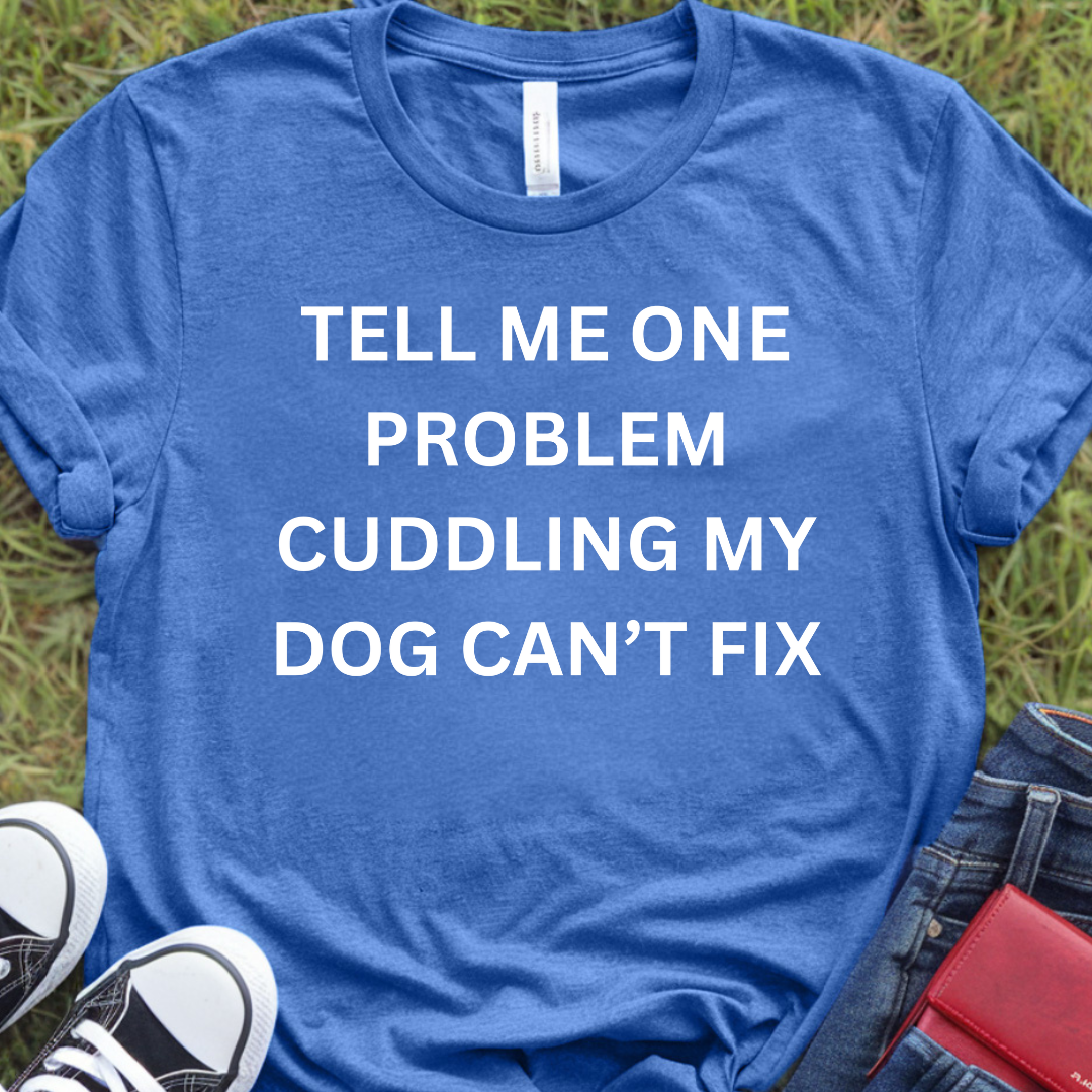 Tell me one problem cuddling my dog can't fix