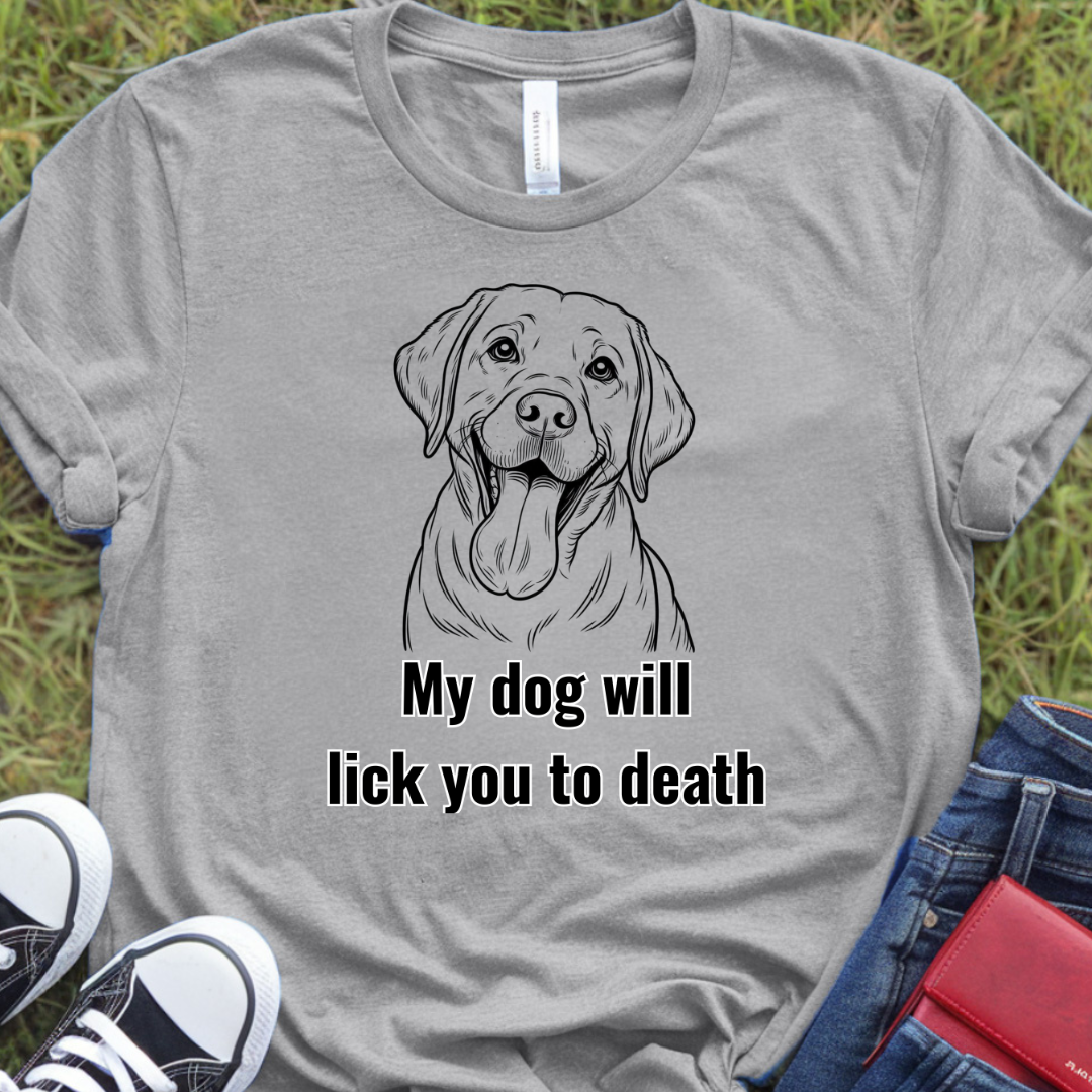 My dog will lick you to death