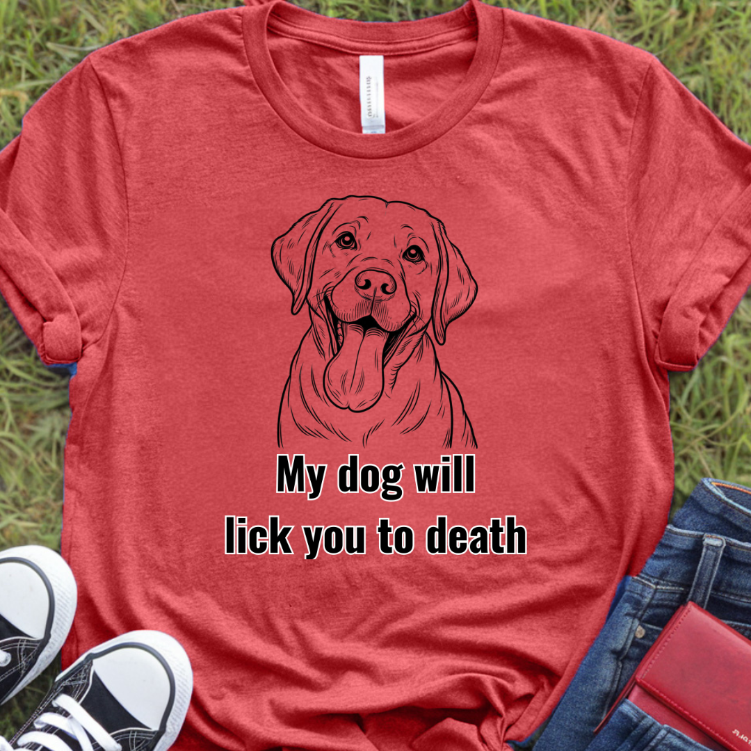 My dog will lick you to death